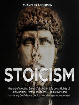 cover image of Stoicism the Art of Creating Small Changes for Life Long Habits of Self Discipline, Mental Toughness, Productivity and Mastering Confidence, Jealousy and Anger Management